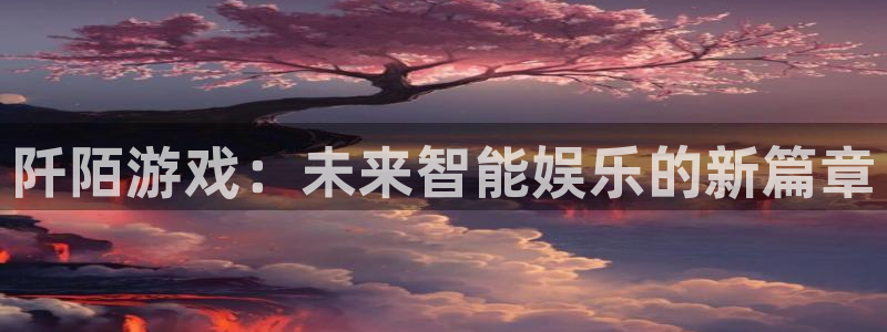 赢咖娱乐平台：阡陌游戏：未来智能娱乐的新篇章